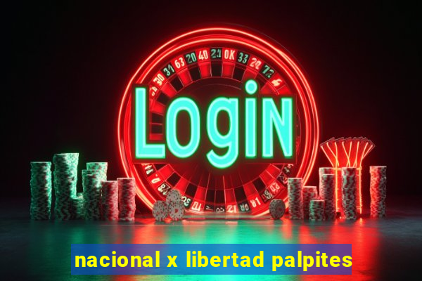 nacional x libertad palpites